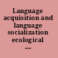 Language acquisition and language socialization ecological perspectives /