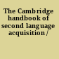 The Cambridge handbook of second language acquisition /