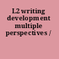 L2 writing development multiple perspectives /
