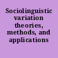 Sociolinguistic variation theories, methods, and applications /