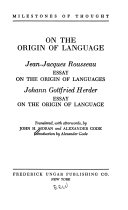 On the origin of language: Jean-Jacques Rousseau, Essay on the origin of languages ; Johann Gottfried Herder, Essay on the origin of language /