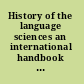 History of the language sciences an international handbook on the evolution of the study of language from the beginnings to the present = Geschichte der Sprachwissenschaften : ein internationales Handbuch zur Entwicklung der Sprachforschung von den Anfängen bis zur Gegenwart = Histoire des sciences du langage : manuel international sur l'évolution de l'étude du langage des origines à nos jours /