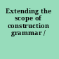 Extending the scope of construction grammar /