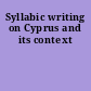 Syllabic writing on Cyprus and its context