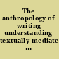 The anthropology of writing understanding textually-mediated worlds /