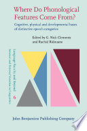 Where do phonological features come from? cognitive, physical and developmental bases of distinctive speech categories /