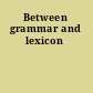 Between grammar and lexicon