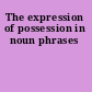 The expression of possession in noun phrases
