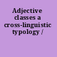 Adjective classes a cross-linguistic typology /