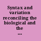 Syntax and variation reconciling the biological and the social /