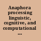 Anaphora processing linguistic, cognitive, and computational modelling /