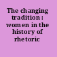 The changing tradition : women in the history of rhetoric /