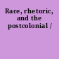 Race, rhetoric, and the postcolonial /