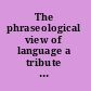 The phraseological view of language a tribute to John Sinclair /