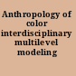 Anthropology of color interdisciplinary multilevel modeling /