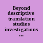 Beyond descriptive translation studies investigations in homage to Gideon Toury /