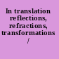 In translation reflections, refractions, transformations /