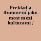 Preklad a tlumocení jako most mezi kulturami /