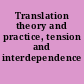 Translation theory and practice, tension and interdependence /