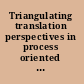 Triangulating translation perspectives in process oriented research /