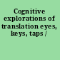 Cognitive explorations of translation eyes, keys, taps /