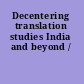 Decentering translation studies India and beyond /