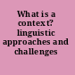 What is a context? linguistic approaches and challenges /