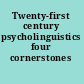 Twenty-first century psycholinguistics four cornerstones /