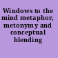 Windows to the mind metaphor, metonymy and conceptual blending /