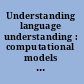 Understanding language understanding : computational models of reading /