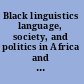 Black linguistics language, society, and politics in Africa and the Americas /