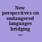 New perspectives on endangered languages bridging gaps between sociolinguistics, documentation and language revitalization /
