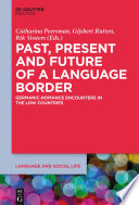 Past, present and future of a language border : Germanic-Romance encounters in the low countries /