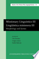 Missionary linguistics III Lingüística misionera III : morphology and syntax : selected papers from the third and fourth International Conferences on Missionary Linguistics, Hong Kong/Macau, 12-15 March 2005, Villadolid, 8-11 March 2006 /