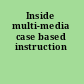 Inside multi-media case based instruction