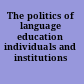 The politics of language education individuals and institutions /