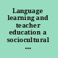 Language learning and teacher education a sociocultural approach /