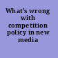 What's wrong with competition policy in new media