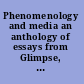 Phenomenology and media an anthology of essays from Glimpse, publication of the Society for Phenomenology and Media, 1999-2008 /