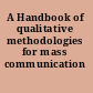 A Handbook of qualitative methodologies for mass communication research