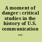 A moment of danger : critical studies in the history of U.S. communication since World War II /