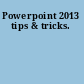 Powerpoint 2013 tips & tricks.