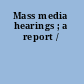 Mass media hearings ; a report /