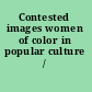 Contested images women of color in popular culture /