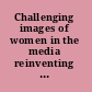 Challenging images of women in the media reinventing women's lives /