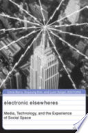 Electronic elsewheres media, technology, and the experience of social space /