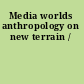 Media worlds anthropology on new terrain /