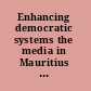 Enhancing democratic systems the media in Mauritius : a dialogue session /