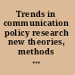 Trends in communication policy research new theories, methods and subjects /