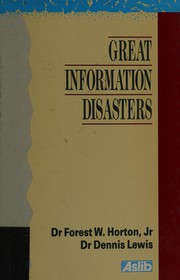 Great information disasters : twelve prime examples of how information mismanagement led to human misery, political misfortune, and business failure /